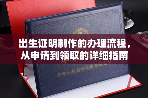 闻喜出生证明制作的办理流程，从申请到领取的详细指南
