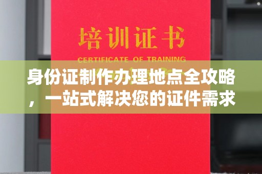 闻喜身份证制作办理地点全攻略，一站式解决您的证件需求