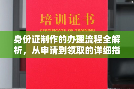 闻喜身份证制作的办理流程全解析，从申请到领取的详细指南