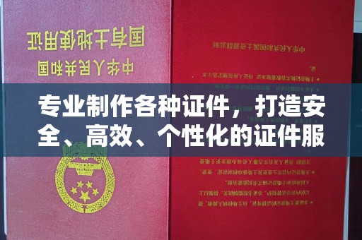 闻喜专业制作各种证件，打造安全、高效、个性化的证件服务