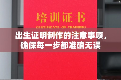 闻喜出生证明制作的注意事项，确保每一步都准确无误