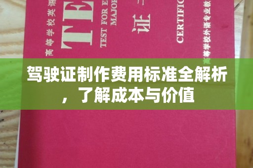 闻喜驾驶证制作费用标准全解析，了解成本与价值