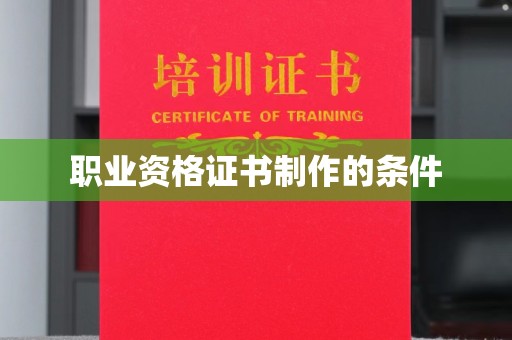 闻喜职业资格证书制作的条件