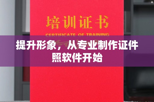 闻喜提升形象，从专业制作证件照软件开始