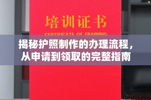 闻喜揭秘护照制作的办理流程，从申请到领取的完整指南