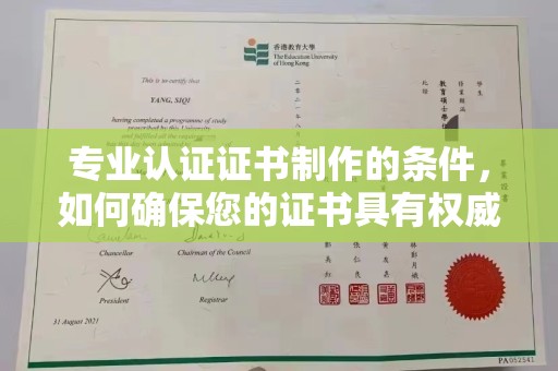 闻喜专业认证证书制作的条件，如何确保您的证书具有权威性和可信度